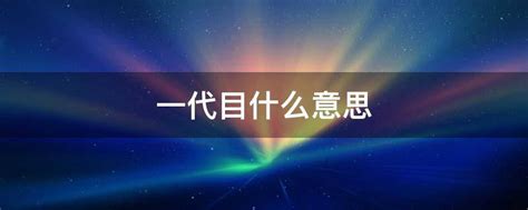 一代一代一代意思|一代目什么意思？